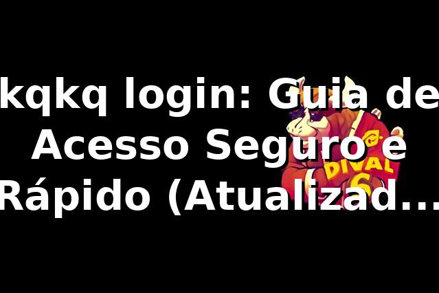 kqkq login: Guia de Acesso Seguro e Rápido (Atualizado 2026) 🚀