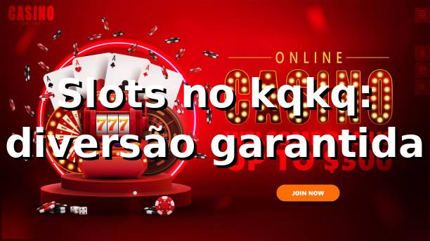 Slots no kqkq: diversão garantida 🎰